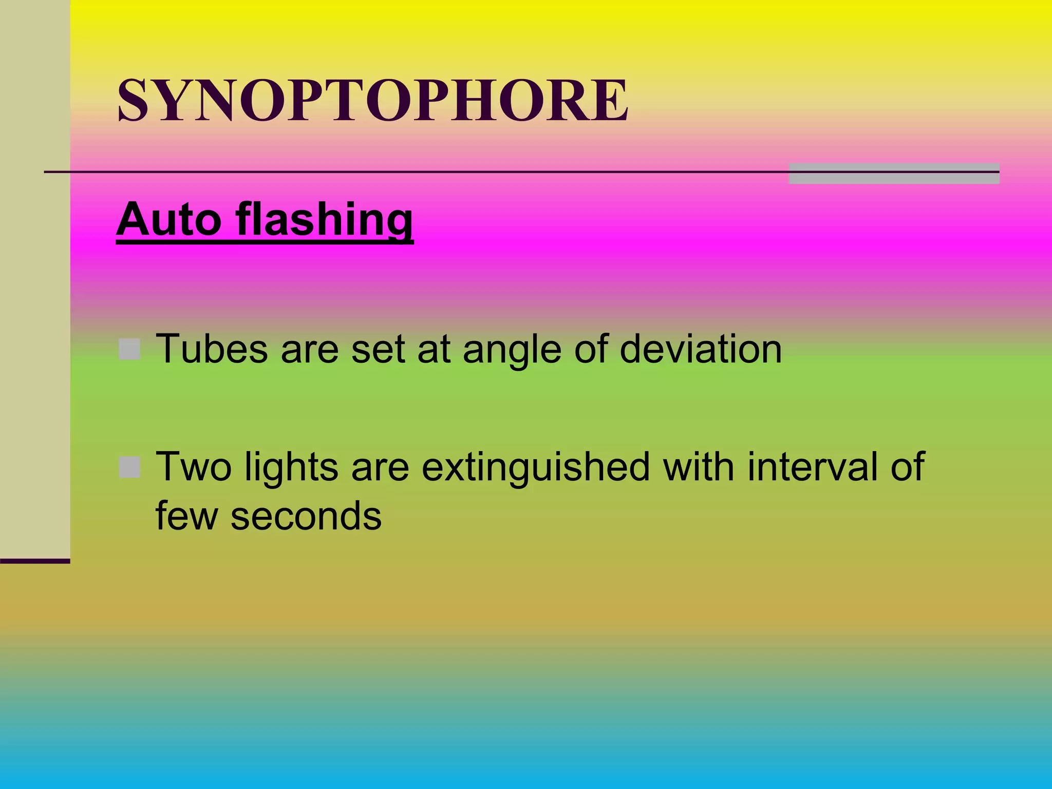 SYNOPTOPHORE
Auto flashing
 Tubes are set at angle of deviation
 Two lights are extinguished with interval of
few seconds
 