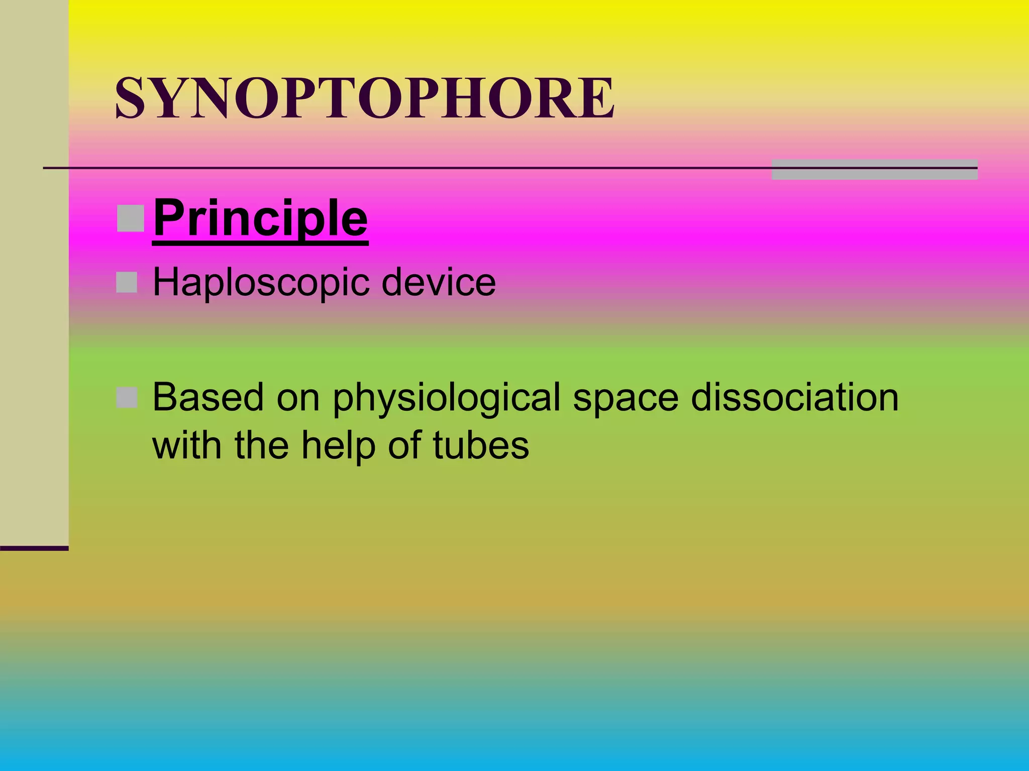 SYNOPTOPHORE
Principle
 Haploscopic device
 Based on physiological space dissociation
with the help of tubes
 