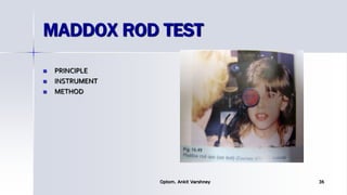 MADDOX ROD TEST
 PRINCIPLE
 INSTRUMENT
 METHOD
Optom. Ankit Varshney 36
 