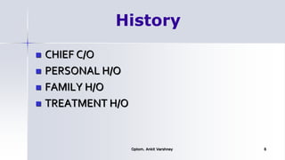  CHIEF C/O
 PERSONAL H/O
 FAMILY H/O
 TREATMENT H/O
Optom. Ankit Varshney 8
History
 