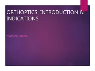 ORTHOPTICS INTRODUCTION &
INDICATIONS
PRATYUSH DHAKAL
 