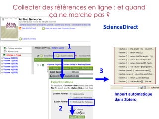 Collecter des références en ligne : et quand
            ça ne marche pas ?
                                ScienceDirect


                   1


                            3


                                    Import automatique
                                    dans Zotero

               2
                       15
 