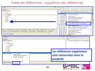 Gérer les références : supprimer des références




                           Les références supprimées
                           sont conservées dans la
                           poubelle

                      24
 