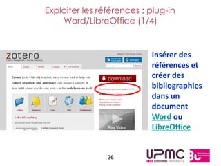 Exploiter les références : plug-in
    Word/LibreOffice (1/4)


                           Insérer des
                           références et
                           créer des
                           bibliographies
                           dans un
                           document
                           Word ou
                           LibreOffice


                36
 