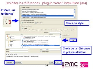 Exploiter les références : plug-in Word/LibreOffice (3/4)

Insérer une
référence


                                             Choix du style




                                           Choix de la référence
                                           et prévisualisation



                              39
 