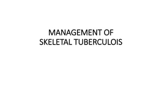 MANAGEMENT OF
SKELETAL TUBERCULOIS
 