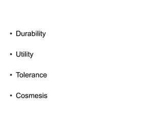 • Durability
• Utility
• Tolerance
• Cosmesis
 