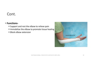 Cont.
• Functions-
 Support and rest the elbow to relieve pain
 Immobilize the elbow to promote tissue healing
 Block elbow extension
OM PRASAD BISWAL I PROSTHETIST & ORTHOTIST (MPO, BPO) 49
 