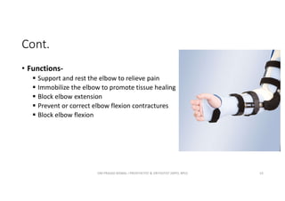Cont.
• Functions-
 Support and rest the elbow to relieve pain
 Immobilize the elbow to promote tissue healing
 Block elbow extension
 Prevent or correct elbow flexion contractures
 Block elbow flexion
OM PRASAD BISWAL I PROSTHETIST & ORTHOTIST (MPO, BPO) 53
 