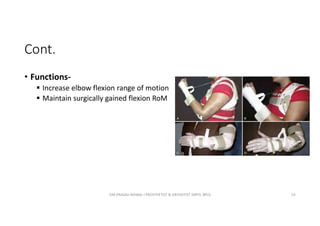 Cont.
• Functions-
 Increase elbow flexion range of motion
 Maintain surgically gained flexion RoM
OM PRASAD BISWAL I PROSTHETIST & ORTHOTIST (MPO, BPO) 55
 