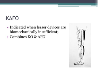 KAFO
• Indicated when lesser devices are
biomechanically insufficient;
• Combines KO & AFO
 