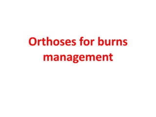 Orthoses for burns
management
 
