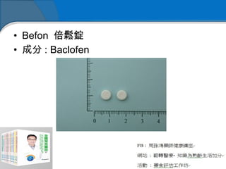 • Befon 倍鬆錠
• 成分 : Baclofen
 