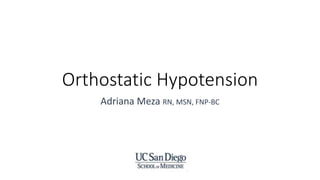 Orthostatic Hypotension
Adriana Meza RN, MSN, FNP-BC
 