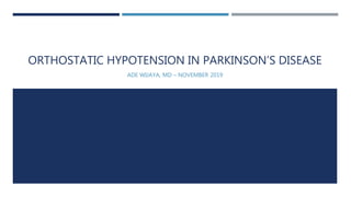 ORTHOSTATIC HYPOTENSION IN PARKINSON’S DISEASE
ADE WIJAYA, MD – NOVEMBER 2019
 