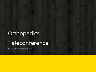 Orthopedics
Teleconference
by Ext. Pitcha Likitponjaroon
 