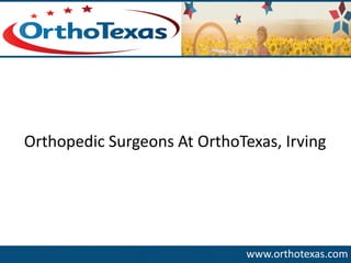 www.orthotexas.com 
Orthopedic Surgeons At OrthoTexas, Irving  