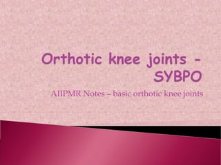 AIIPMR Notes – basic orthotic knee joints
 