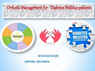 RANI KUMARI
AIIPMR,MUMBAI
Orthotic Management for Diabetes Mellitus patients
 