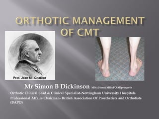 Mr Simon B Dickinson MSc (Hons) MBAPO SRpros/orth
Orthotic Clinical Lead & Clinical Specialist-Nottingham University Hospitals
Professional Affairs Chairman- British Association Of Prosthetists and Orthotists
(BAPO)
 
