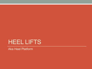 HEEL LIFTS
Aka Heel Platform
 