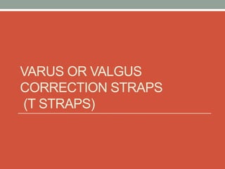 VARUS OR VALGUS
CORRECTION STRAPS
(T STRAPS)
 