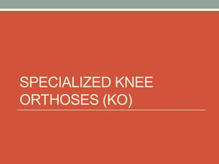 SPECIALIZED KNEE
ORTHOSES (KO)
 