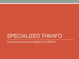 SPECIALIZED THKAFO
Contains a trunk band added to a HKAFO
 
