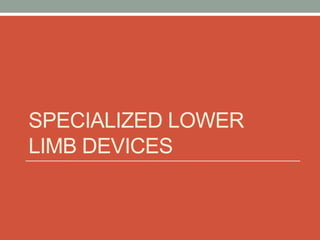 SPECIALIZED LOWER
LIMB DEVICES
 