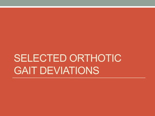 SELECTED ORTHOTIC
GAIT DEVIATIONS
 