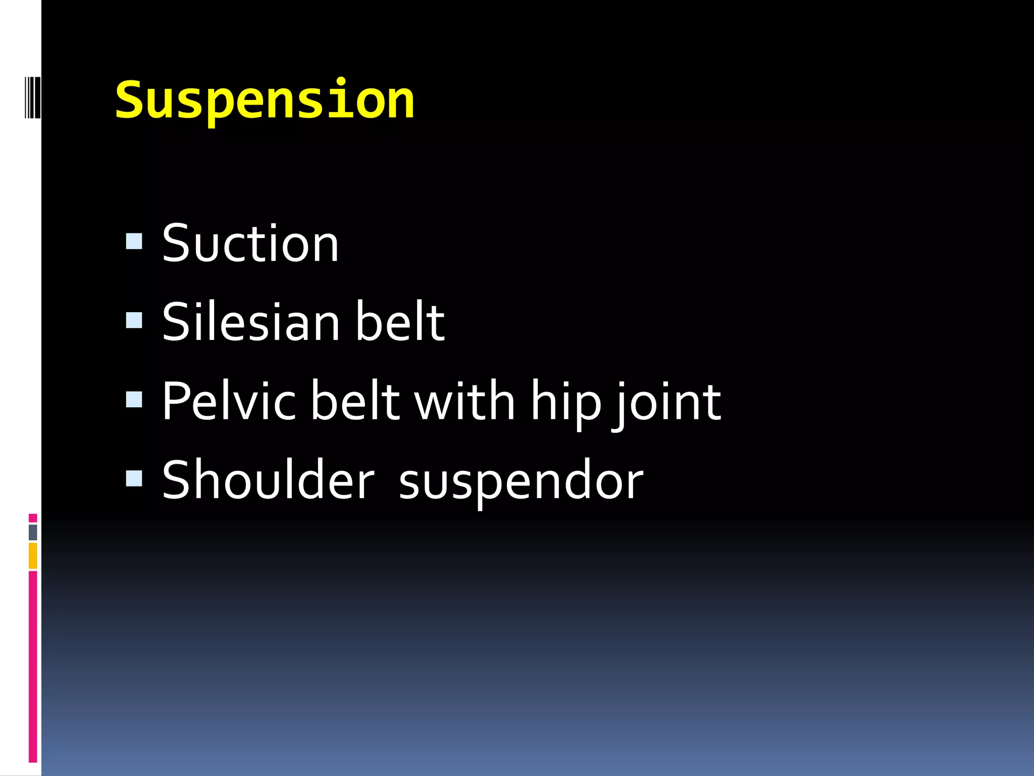 Suspension

 Suction
 Silesian belt
 Pelvic belt with hip joint
 Shoulder suspendor
 