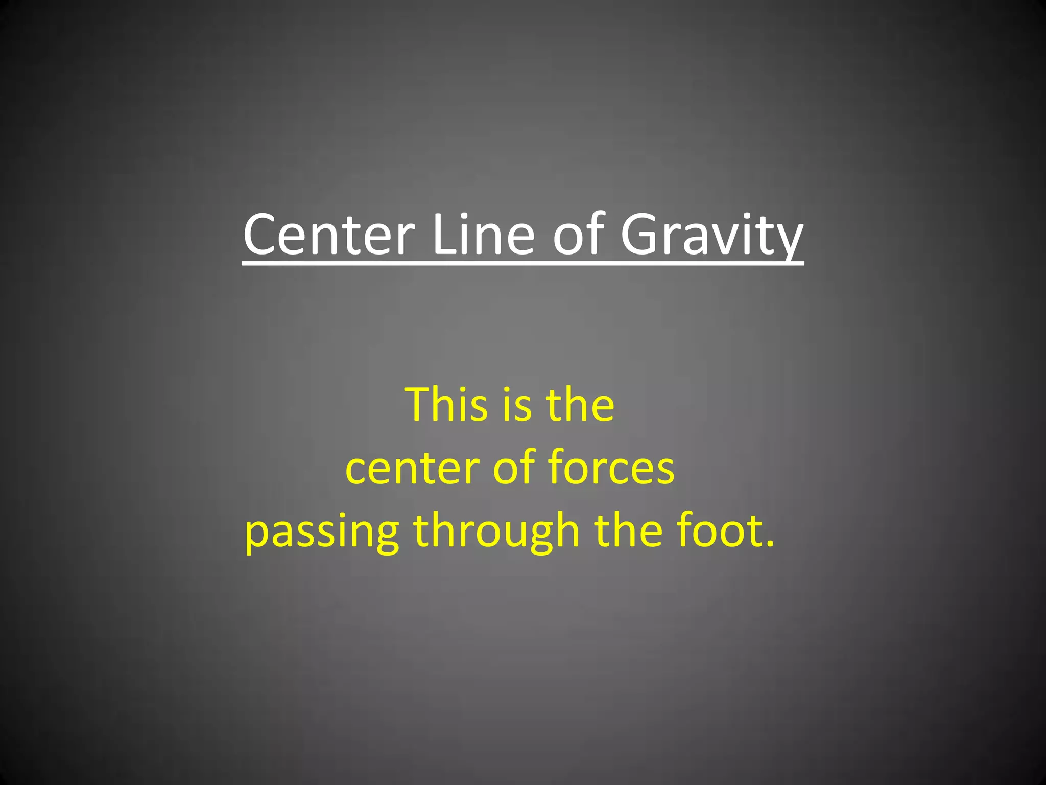 Center Line of Gravity

       This is the
     center of forces
passing through the foot.
 