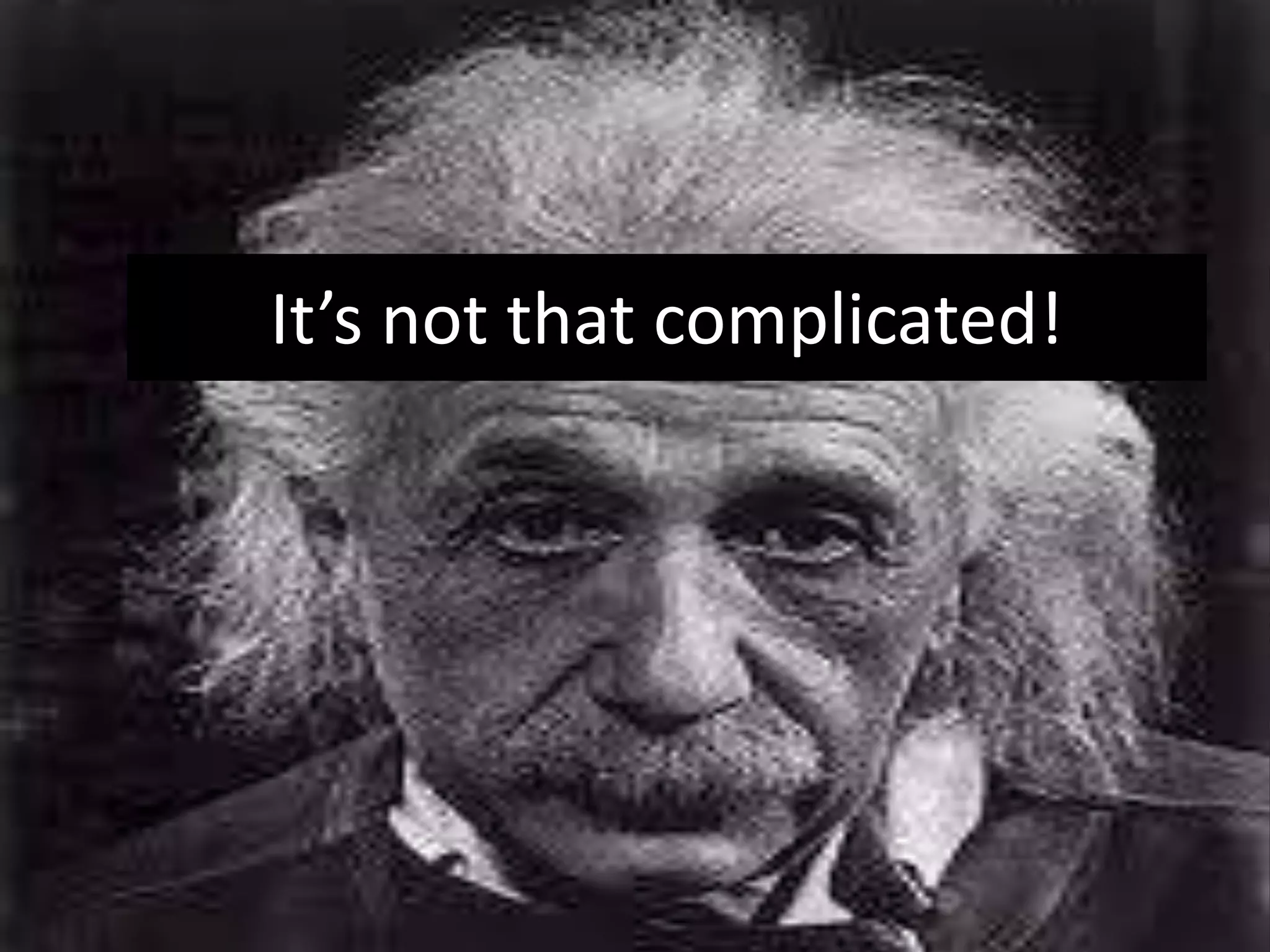 It’s not that complicated!
 