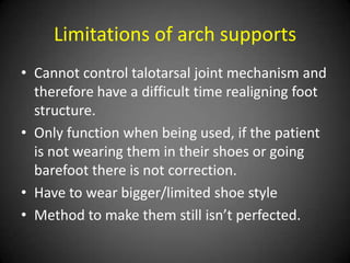 The worst of it is that an arch
 support may give the individual a
false sense of correction- the arch
support really isn’t fixing anything.
 