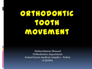 Orthodontic
tooth
movement
Abdurrahman Mosaad
Orthodontics department
Armed forces medical complex – Kobry
al Qubba

 