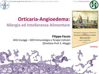 Università degli Studi di Firenze SOD Immunologia e Terapie Cellulari             	           Firenze 15 Gennaio 2011Orticaria-Angioedema:AllergiaedIntolleranzaAlimentareFilippo FassioAOU Careggi – SOD Immunologia e Terapie Cellulari(Direttore Prof. E. Maggi)