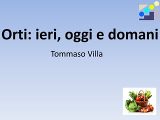 Tommaso Villa
Orti: ieri, oggi e domani
 