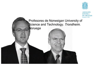 Profesores de Norweigan University of
Science and Technology. Trondheim.
Noruega
 