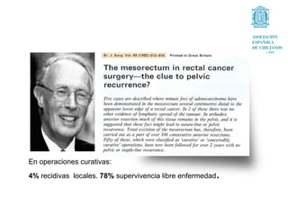 En operaciones curativas:
4% recidivas locales. 78% supervivencia libre enfermedad   .
 