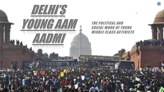 Ultra creative template
DELHI’S
YOUNG AAM
AADMI
1
THE POLITICAL AND
SOCIAL WORK OF YOUNG
MIDDLE CLASS ACTIVISTS
 