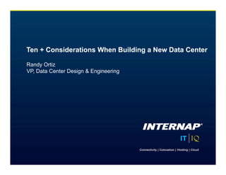 Ten + Considerations When Building a New Data Center

Randy Ortiz
VP, Data Center Design & Engineering
 