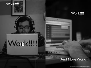 Work!!!!
Work!!!!
Work!!!!
And More Work!!!
http://www.ﬂickr.com/photos/38189024@N04/4523961551/
 