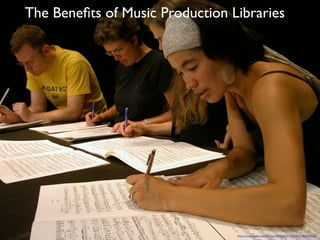 The Beneﬁts of Music Production Libraries
http://www.(lickr.com/photos/48889063763@N01/40464446/
 