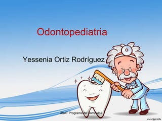 Odontopediatria
Yessenia Ortiz Rodríguez
USAT Programa de Computo I
 