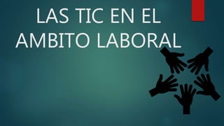 LAS TIC EN EL
AMBITO LABORAL
 