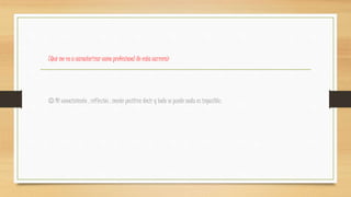 ¿Qué me va a caracterizar como profesional de esta carrera?
Mi conocimiento , reflexión , mente positiva decir q todo se puede nada es imposible.