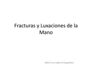 Fracturas y Luxaciones de la Mano 10% Fx en todo el Esqueleto 