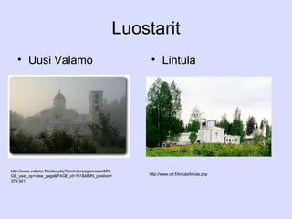 Luostarit Uusi Valamo Lintula http://www.valamo.fi/index.php?module=pagemaster&PAGE_user_op=view_page&PAGE_id=151&MMN_position=379:341 http://www.ort.fi/lintula/lintula.php 