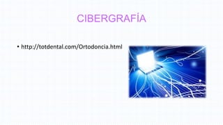 CIBERGRAFÍA
• http://totdental.com/Ortodoncia.html
 
