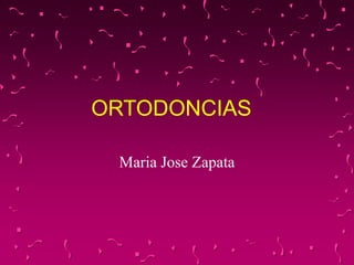 ORTODONCIAS
Maria Jose Zapata
 